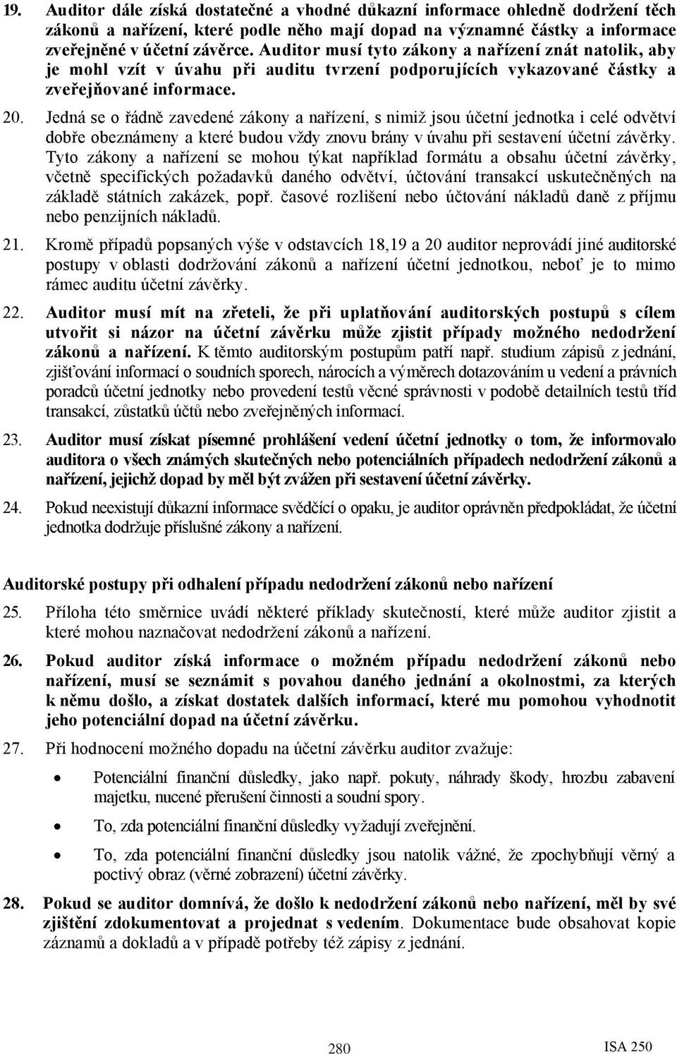 Jedná se o řádně zavedené zákony a nařízení, s nimiž jsou účetní jednotka i celé odvětví dobře obeznámeny a které budou vždy znovu brány v úvahu při sestavení účetní závěrky.