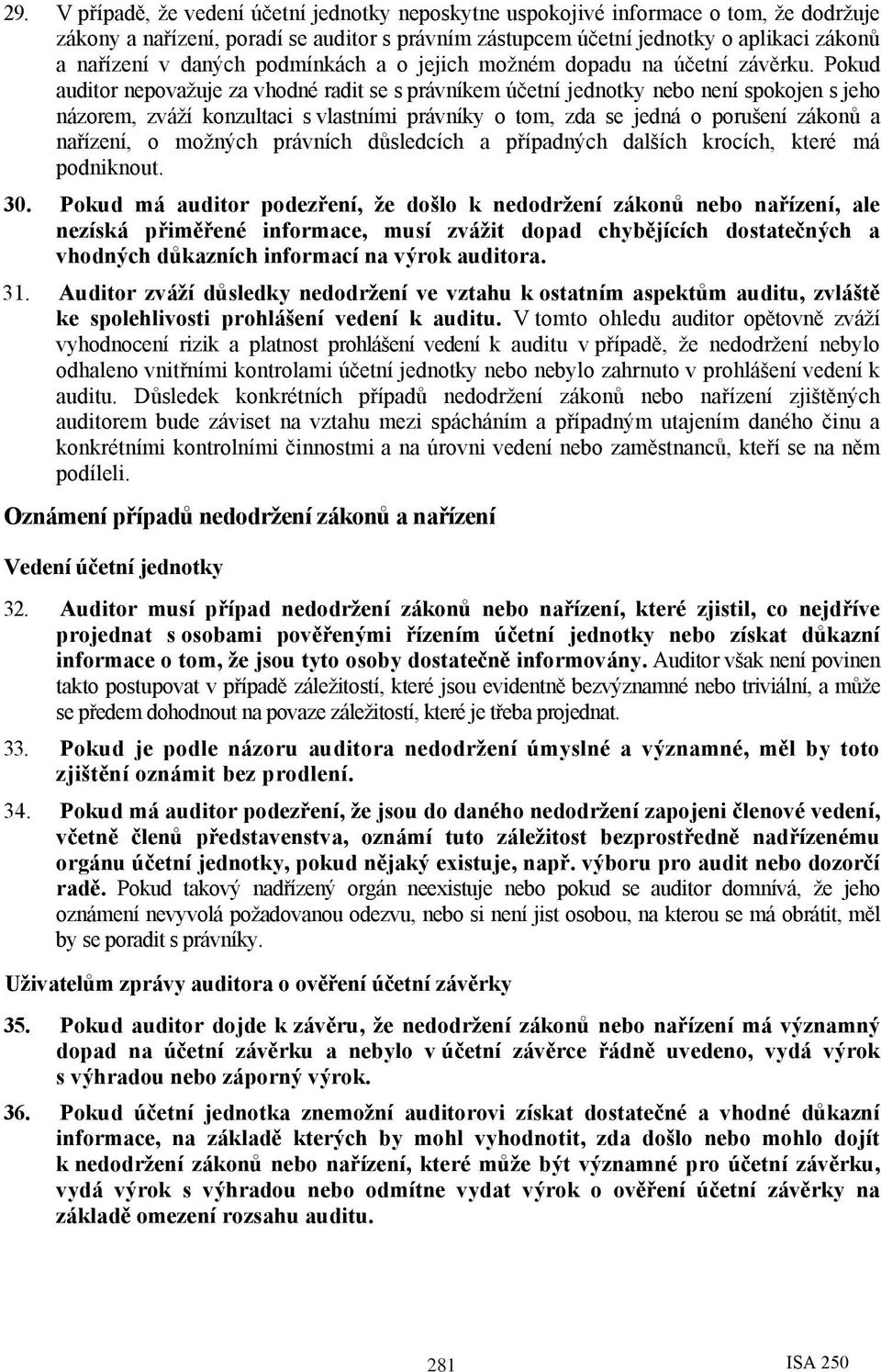 Pokud auditor nepovažuje za vhodné radit se s právníkem účetní jednotky nebo není spokojen s jeho názorem, zváží konzultaci s vlastními právníky o tom, zda se jedná o porušení zákonů a nařízení, o