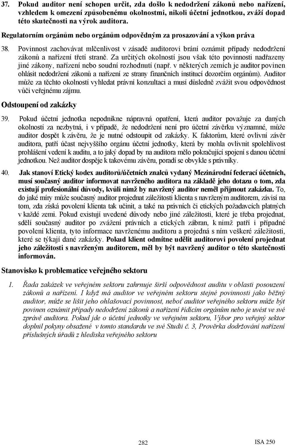 Za určitých okolností jsou však této povinnosti nadřazeny jiné zákony, nařízení nebo soudní rozhodnutí (např.