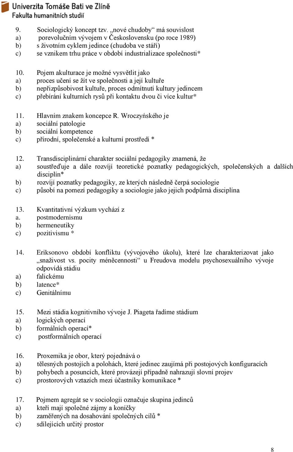 Pojem akulturace je možné vysvětlit jako a) proces učení se žít ve společnosti a její kultuře b) nepřizpůsobivost kultuře, proces odmítnutí kultury jedincem c) přebírání kulturních rysů při kontaktu