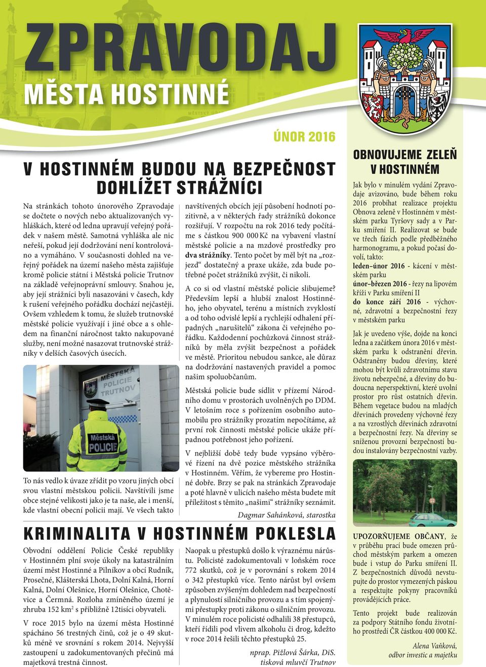 V současnosti dohled na veřejný pořádek na území našeho města zajišťuje kromě policie státní i Městská policie Trutnov na základě veřejnoprávní smlouvy.