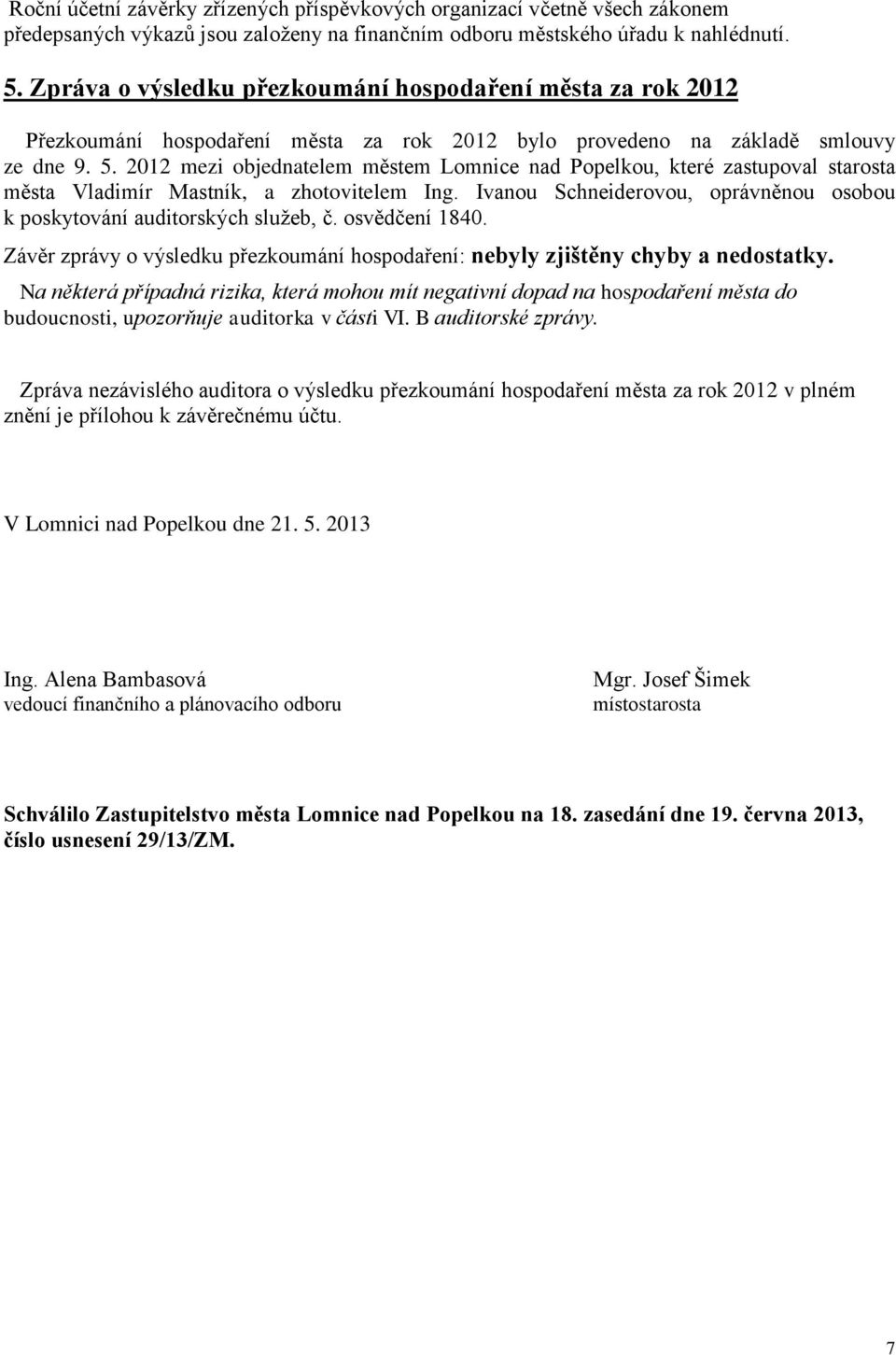 2012 mezi objednatelem městem Lomnice nad Popelkou, které zastupoval starosta města Vladimír Mastník, a zhotovitelem Ing. Ivanou Schneiderovou, oprávněnou osobou k poskytování auditorských služeb, č.