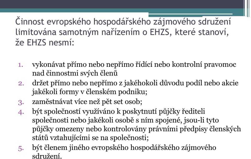 držet přímo nebo nepřímo z jakéhokoli důvodu podíl nebo akcie jakékoli formy v členském podniku; 3. zaměstnávat více než pět set osob; 4.