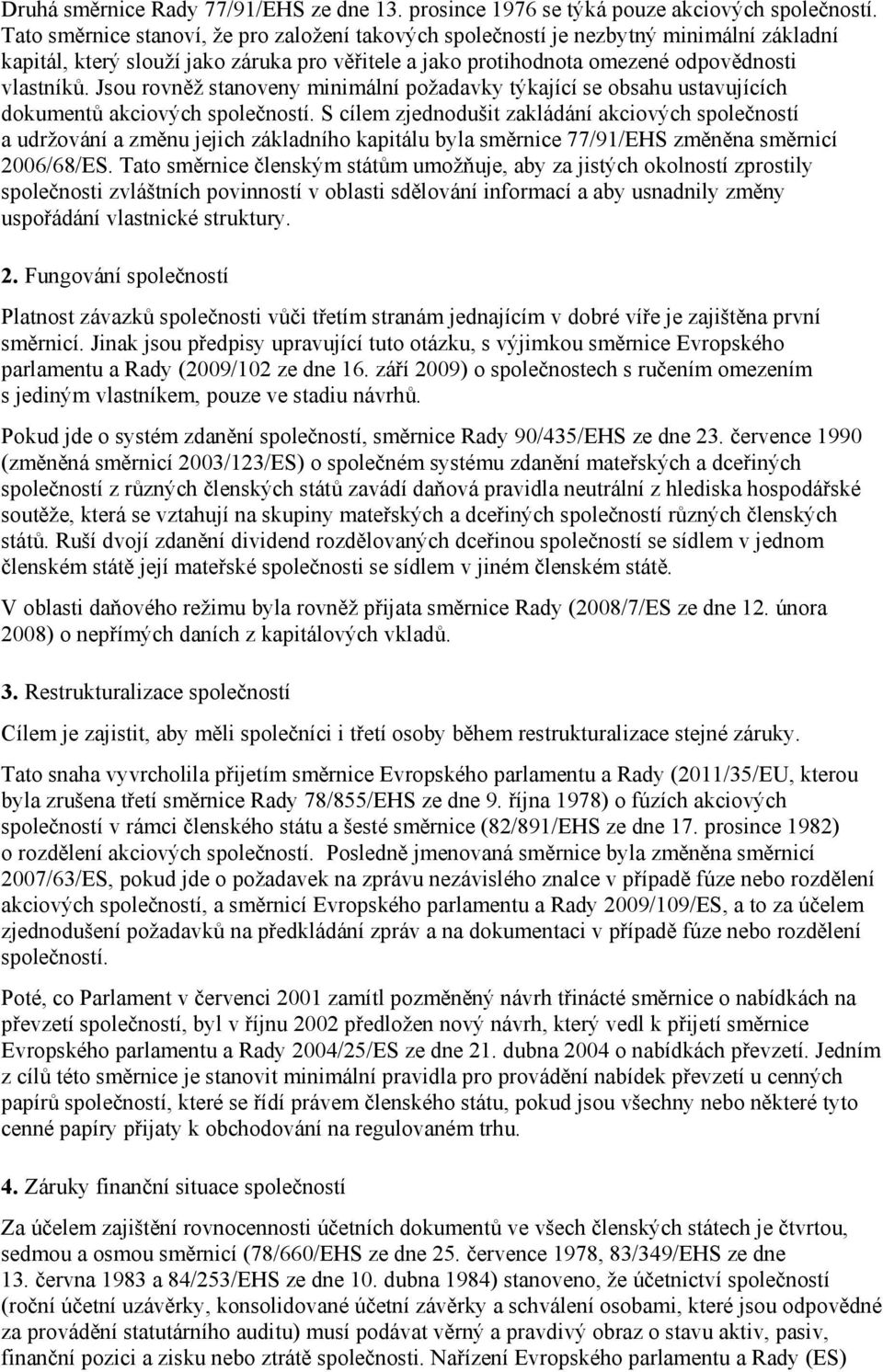 Jsou rovněž stanoveny minimální požadavky týkající se obsahu ustavujících dokumentů akciových společností.