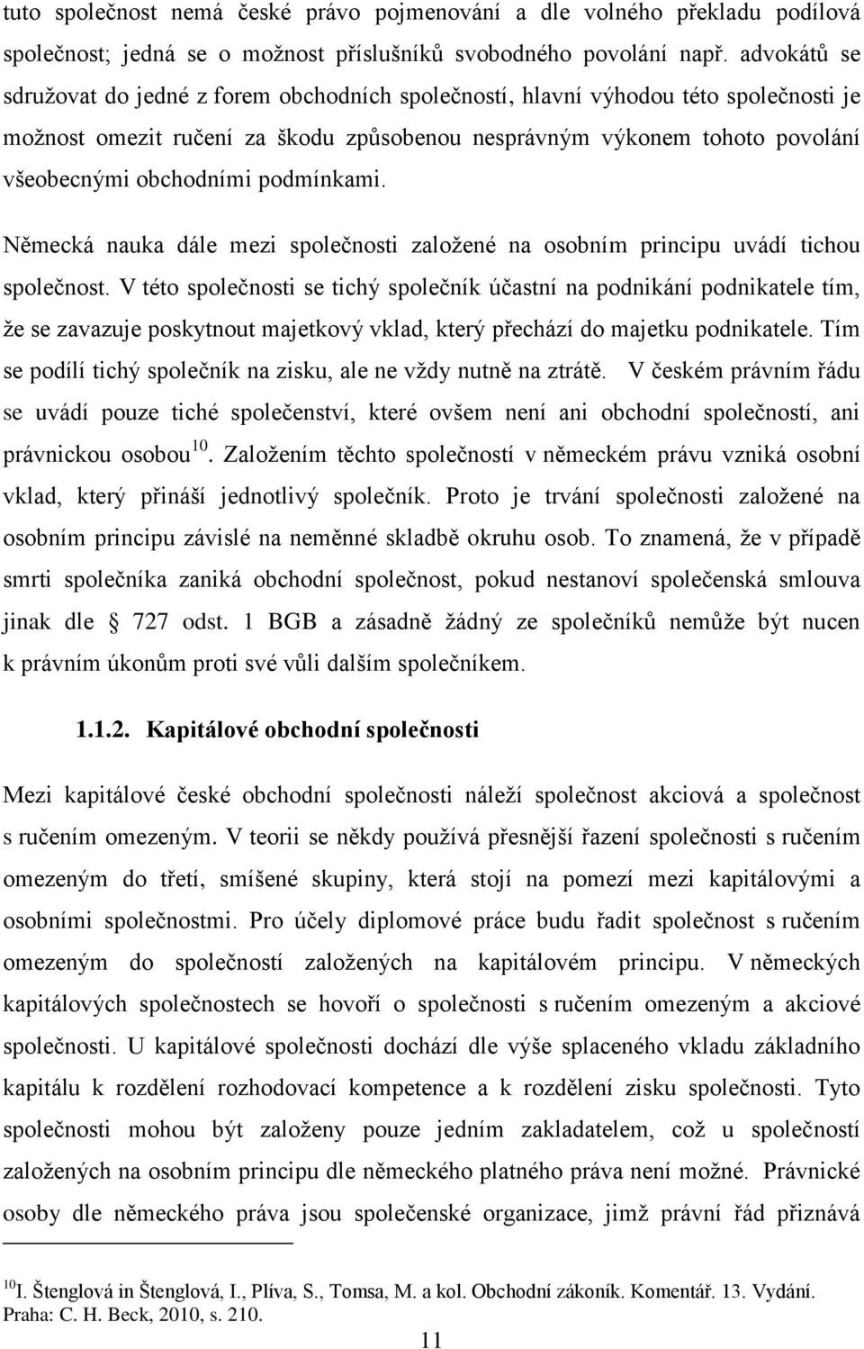 podmínkami. Německá nauka dále mezi společnosti založené na osobním principu uvádí tichou společnost.