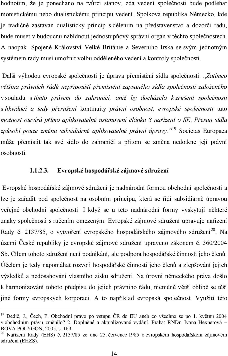 A naopak Spojené Království Velké Británie a Severního Irska se svým jednotným systémem rady musí umožnit volbu odděleného vedení a kontroly společnosti.