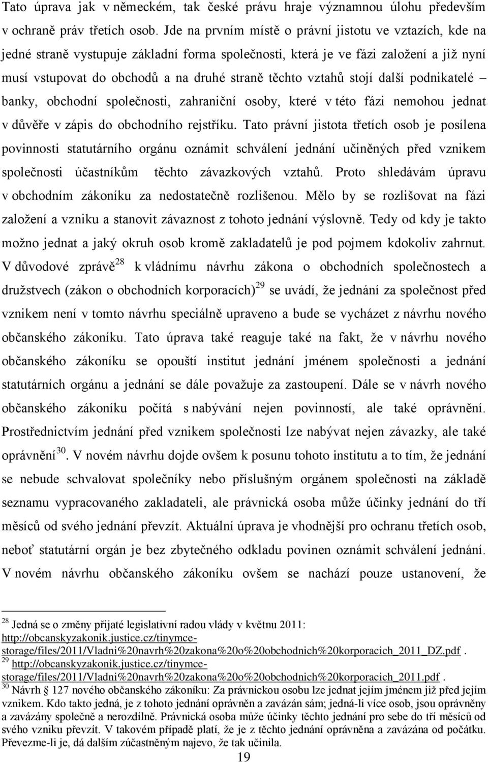 vztahů stojí další podnikatelé banky, obchodní společnosti, zahraniční osoby, které v této fázi nemohou jednat v důvěře v zápis do obchodního rejstříku.