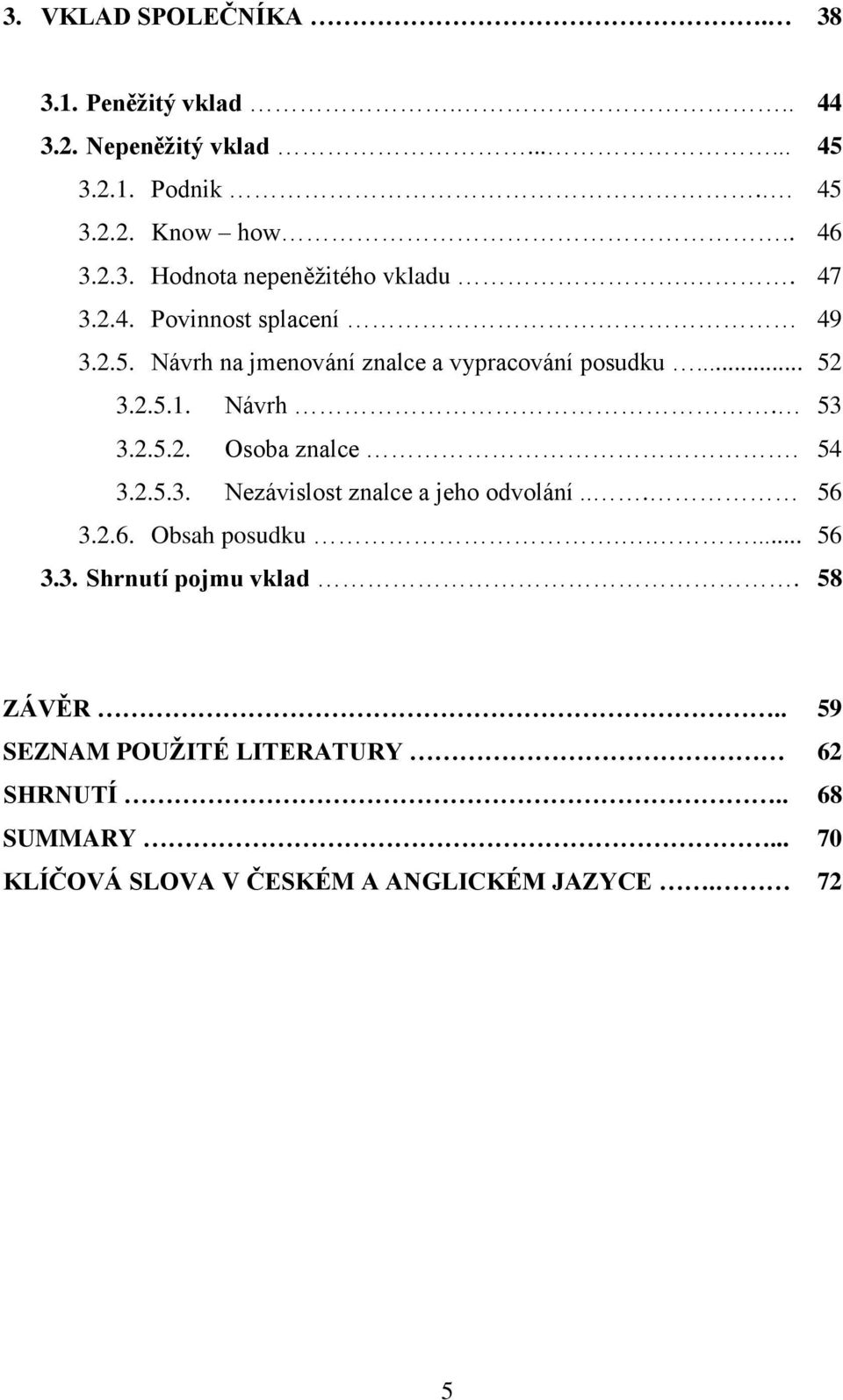 54 3.2.5.3. Nezávislost znalce a jeho odvolání... 56 3.2.6. Obsah posudku..... 56 3.3. Shrnutí pojmu vklad. 58 ZÁVĚR.