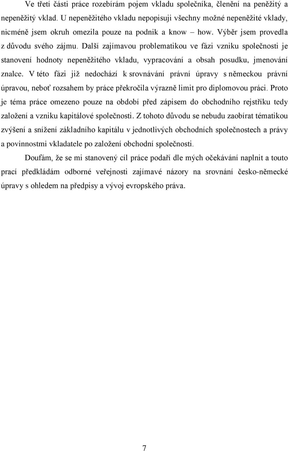 Další zajímavou problematikou ve fázi vzniku společnosti je stanovení hodnoty nepeněžitého vkladu, vypracování a obsah posudku, jmenování znalce.