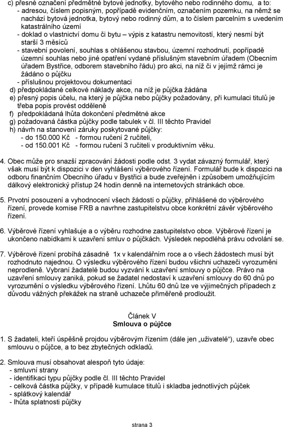 ohlášenou stavbou, územní rozhodnutí, popřípadě územní souhlas nebo jiné opatření vydané příslušným stavebním úřadem (Obecním úřadem Bystřice, odborem stavebního řádu) pro akci, na níž či v jejímž