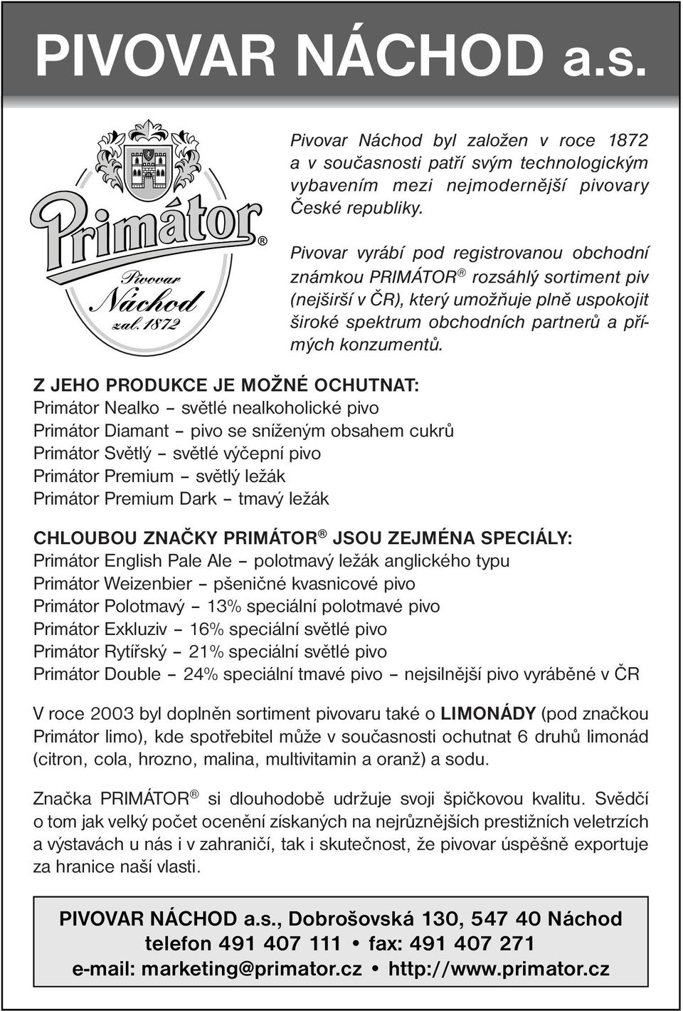 Premium Dark tmavý ležák Pivovar Náchod byl založen v roce 1872 a v současnosti patří svým technologickým vybavením mezi nejmodernější pivovary České republiky.
