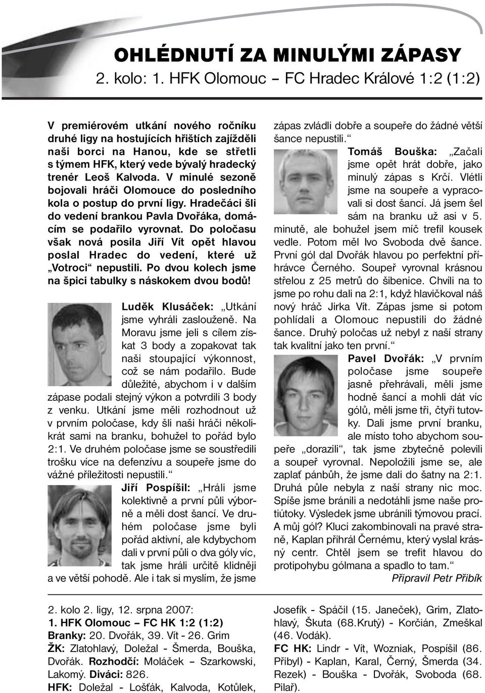 trenér Leoš Kalvoda. V minulé sezoně bojovali hráči Olomouce do posledního kola o postup do první ligy. Hradečáci šli do vedení brankou Pavla Dvořáka, domácím se podařilo vyrovnat.