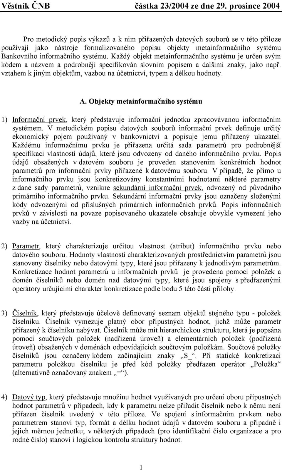 vztahem k jiným objektům, vazbou na účetnictví, typem a délkou hodnoty. A.