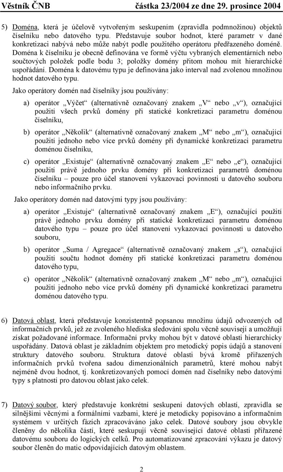 Doména k číselníku je obecně definována ve formě výčtu vybraných elementárních nebo součtových položek podle bodu 3; položky domény přitom mohou mít hierarchické uspořádání.