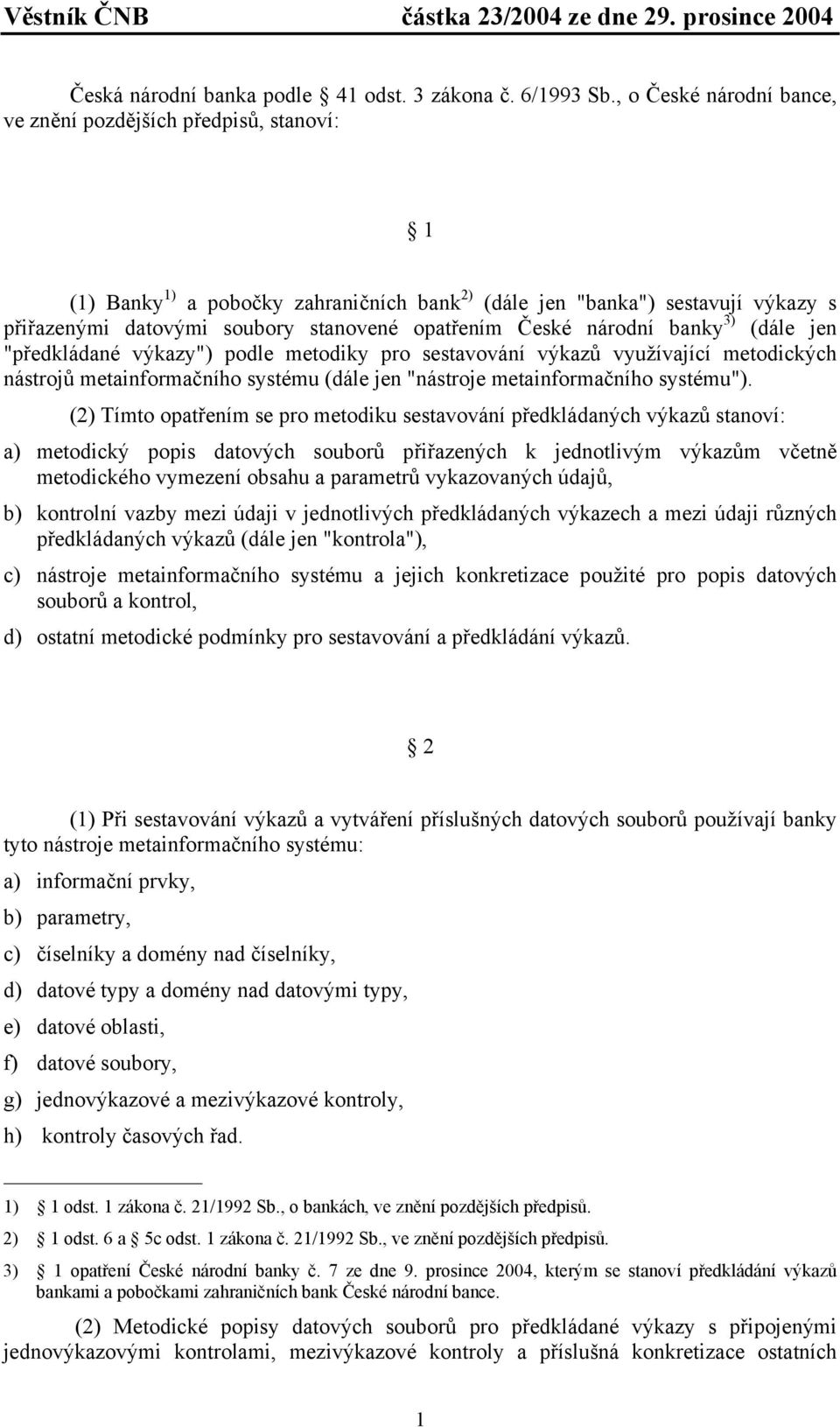 České národní banky 3) (dále jen "předkládané výkazy") podle metodiky pro sestavování výkazů využívající metodických nástrojů metainformačního systému (dále jen "nástroje metainformačního systému").