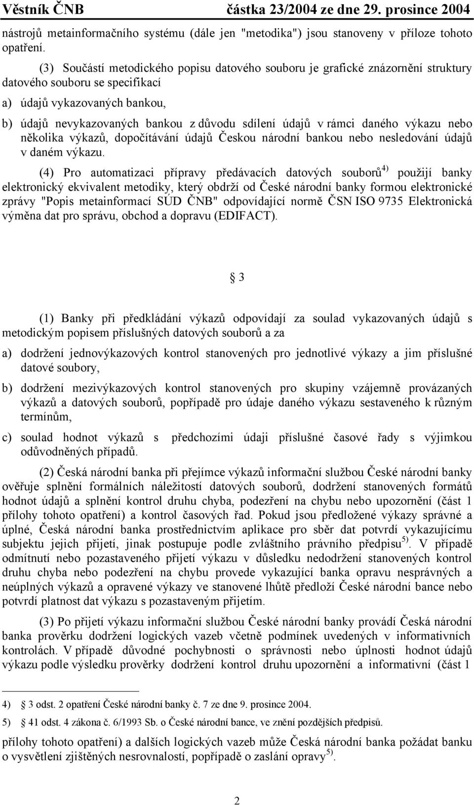 rámci daného výkazu nebo několika výkazů, dopočítávání údajů Českou národní bankou nebo nesledování údajů v daném výkazu.