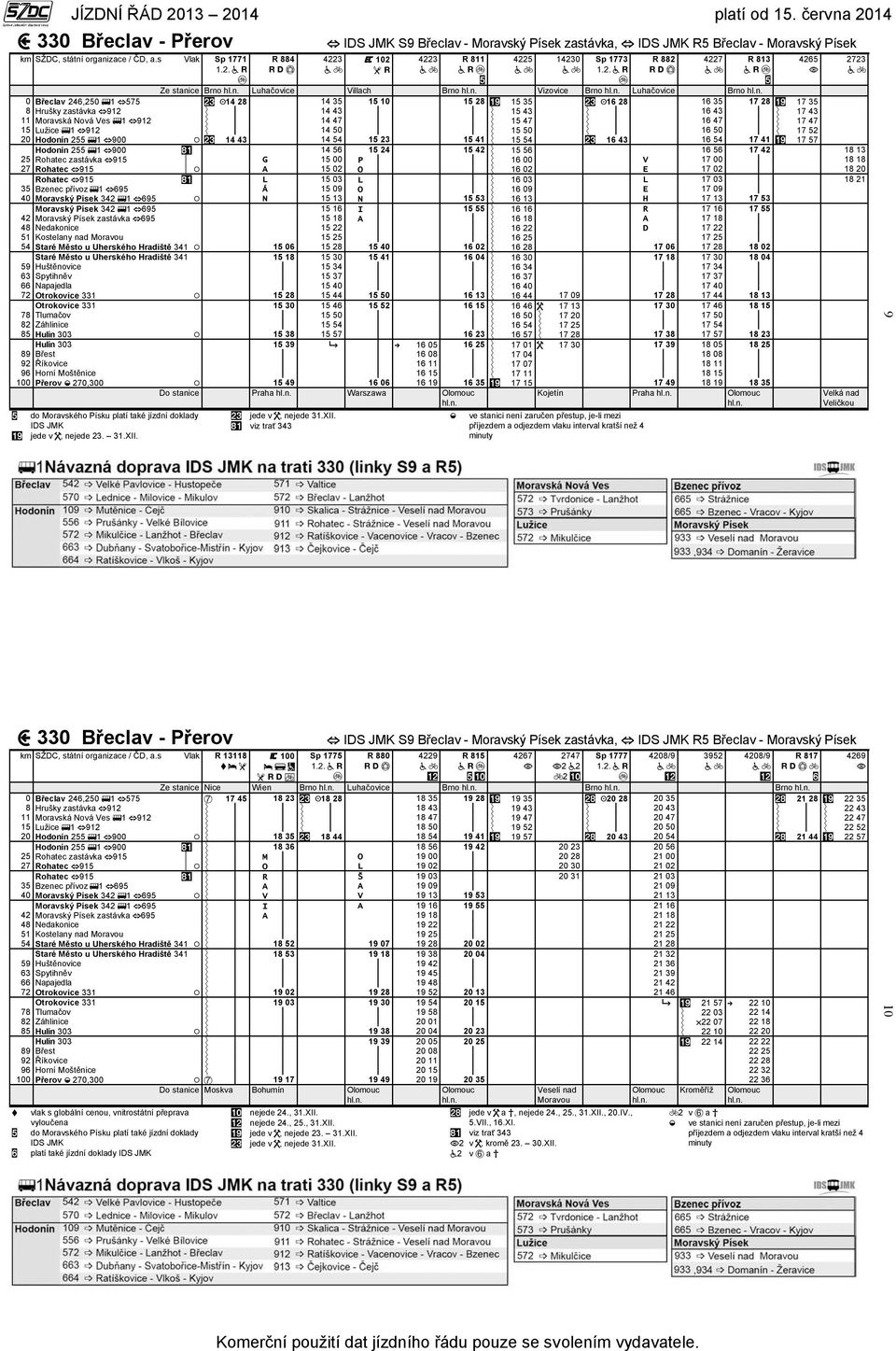 28 17 35 8 Hrušky zastávka 912 14 43 15 43 16 43 17 43 11 Moravská Nová Ves 1 912 14 47 15 47 16 47 17 47 15 Lužice 1 912 14 50 15 50 16 50 17 52 20 Hodonín 255 1 900 14 43 14 54 15 23 15 41 15 54 16