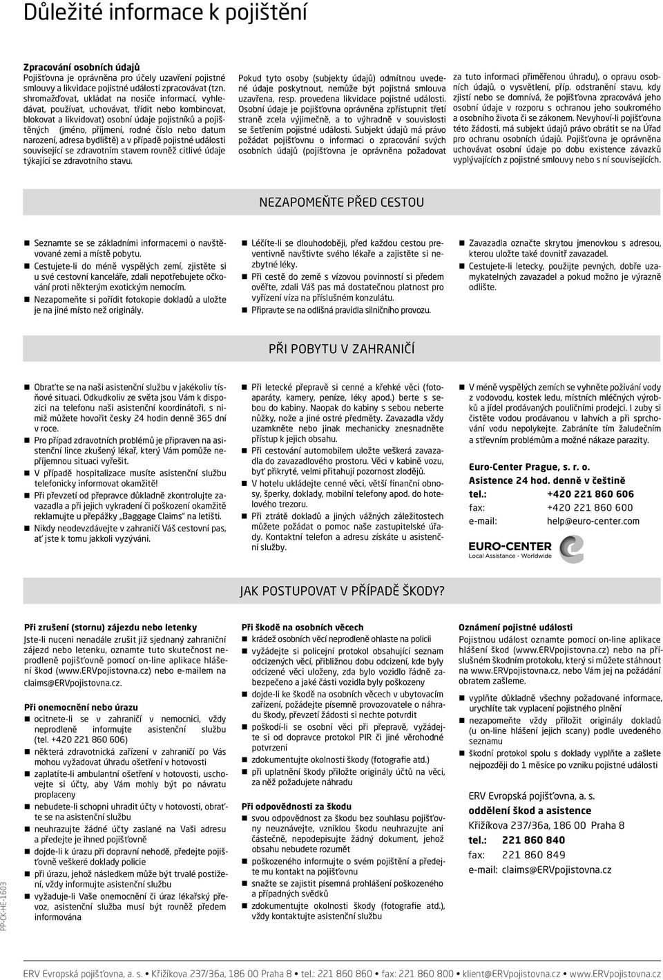 datum narození, adresa bydliště) a v případě pojistné události související se zdravotním stavem rovněž citlivé údaje týkající se zdravotního stavu.
