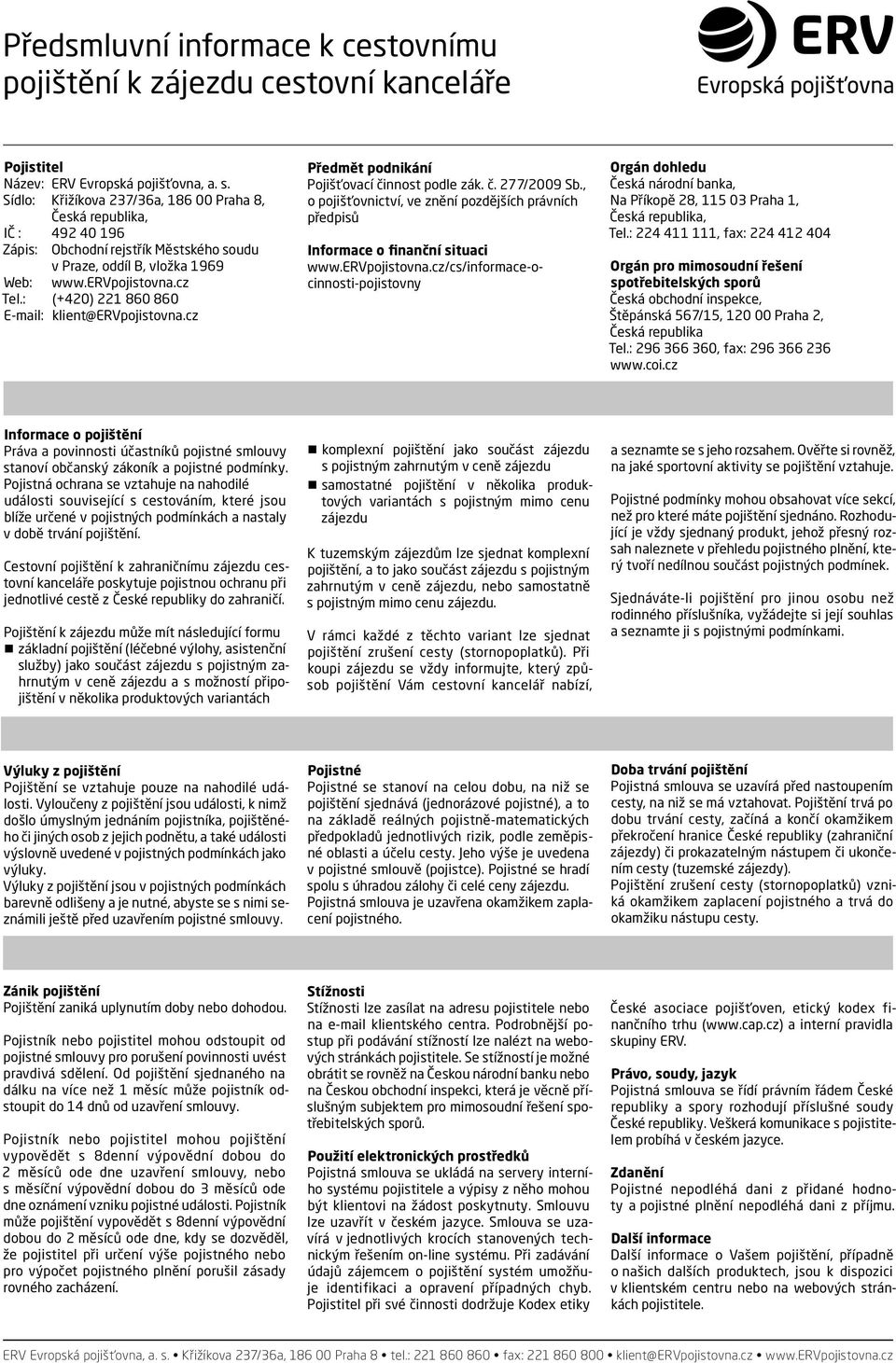 : (+420) 221 860 860 E-mail: klient@ervpojistovna.cz Předmět podnikání Pojišťovací činnost podle zák. č. 277/2009 Sb.