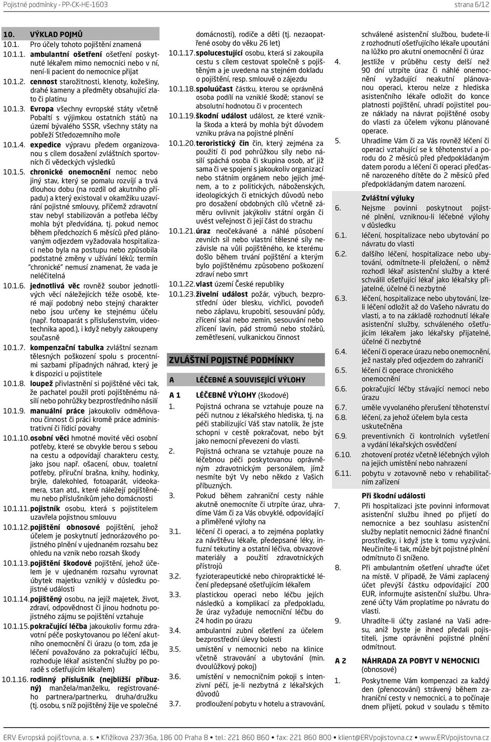 Evropa všechny evropské státy včetně Pobaltí s výjimkou ostatních států na území bývalého SSSR, všechny státy na pobřeží Středozemního moře 10.1.4.