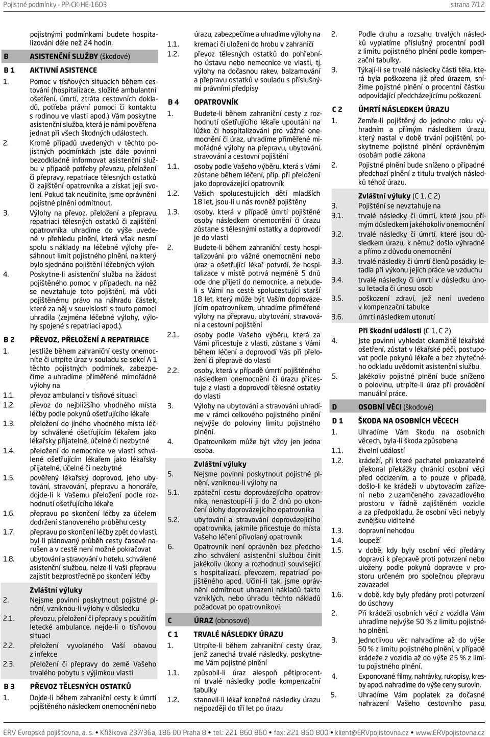 ) Vám poskytne asistenční služba, která je námi pověřena jednat při všech škodných událostech. 2.