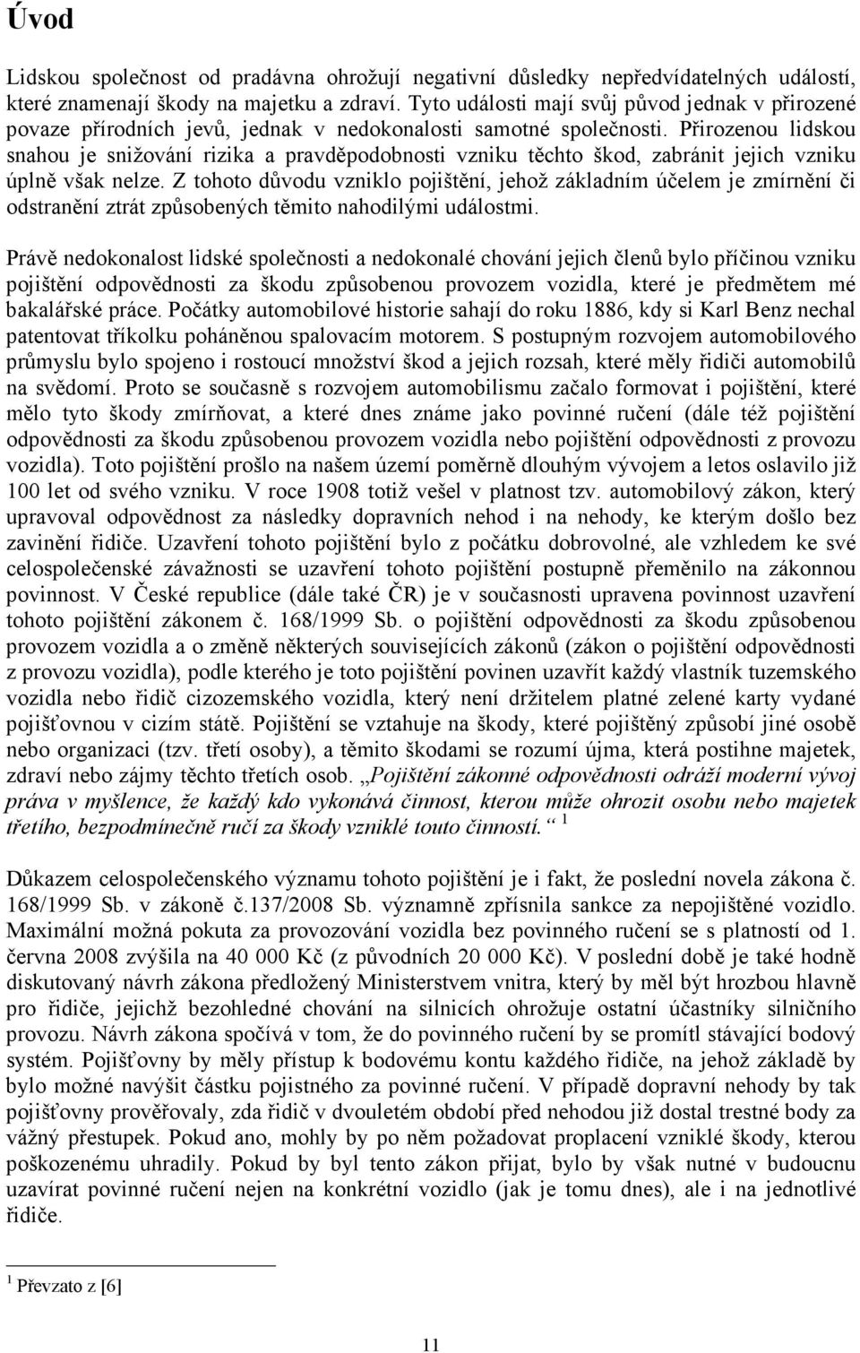 Přirozenou lidskou snahou je snižování rizika a pravděpodobnosti vzniku těchto škod, zabránit jejich vzniku úplně však nelze.
