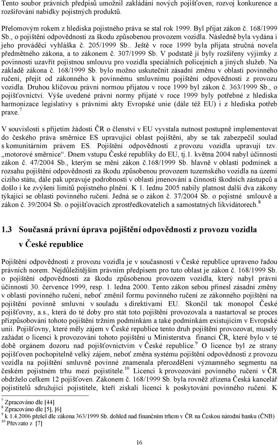 . Ještě v roce 1999 byla přijata stručná novela předmětného zákona, a to zákonem č. 307/1999 Sb.