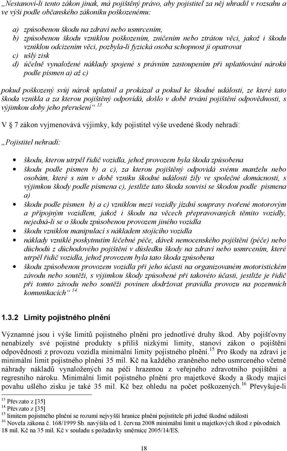 spojené s právním zastoupením při uplatňování nároků podle písmen a) až c) pokud poškozený svůj nárok uplatnil a prokázal a pokud ke škodné události, ze které tato škoda vznikla a za kterou pojištěný