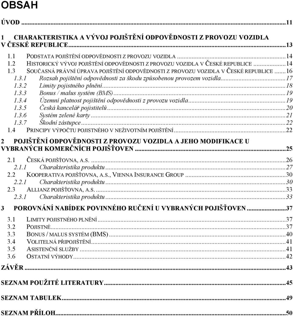 .. 17 1.3.2 Limity pojistného plnění... 18 1.3.3 Bonus / malus systém (BMS)... 19 1.3.4 Územní platnost pojištění odpovědnosti z provozu vozidla... 19 1.3.5 Česká kancelář pojistitelů... 20 1.3.6 Systém zelené karty.