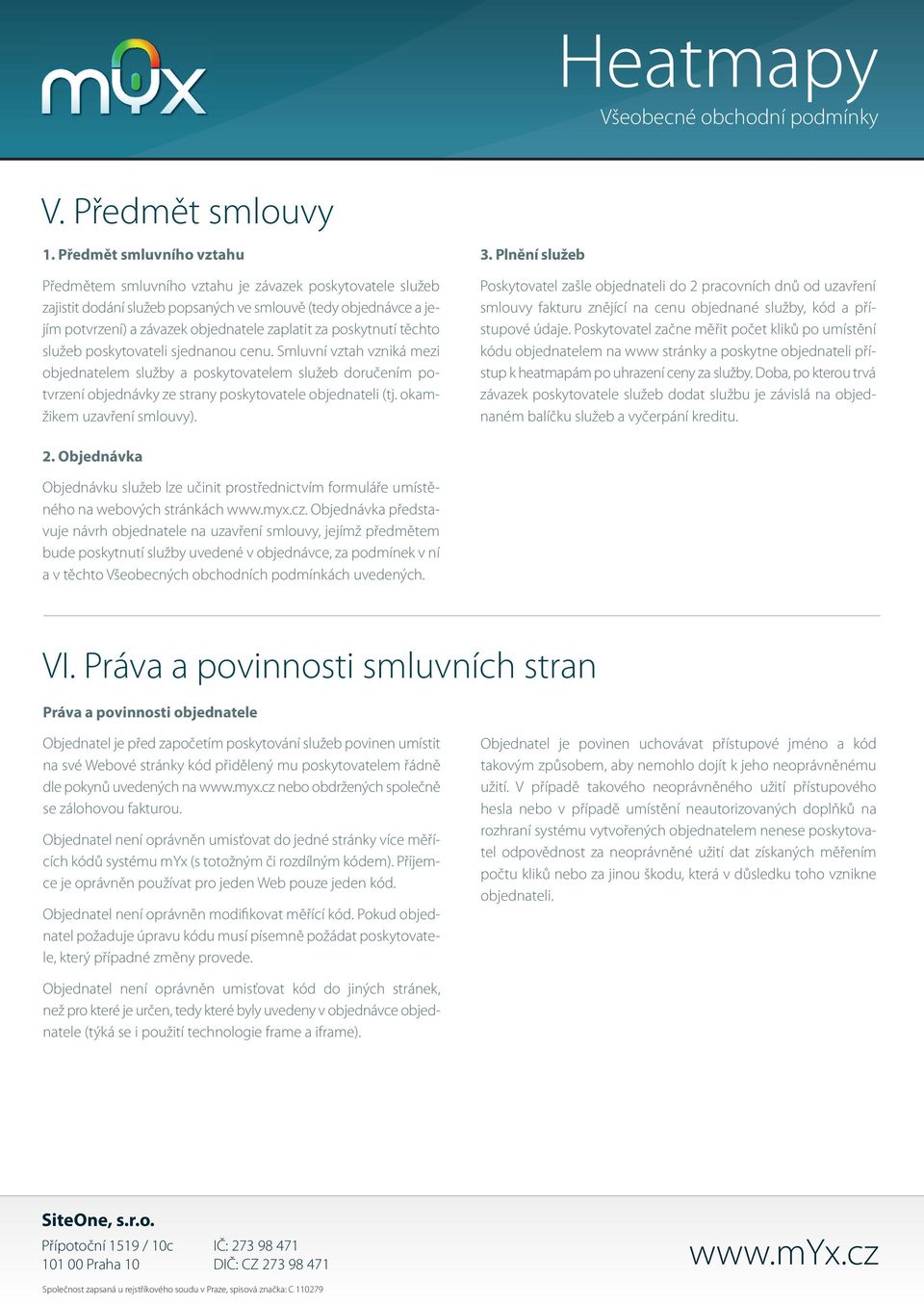 poskytnutí těchto služeb poskytovateli sjednanou cenu. Smluvní vztah vzniká mezi objednatelem služby a poskytovatelem služeb doručením potvrzení objednávky ze strany poskytovatele objednateli (tj.