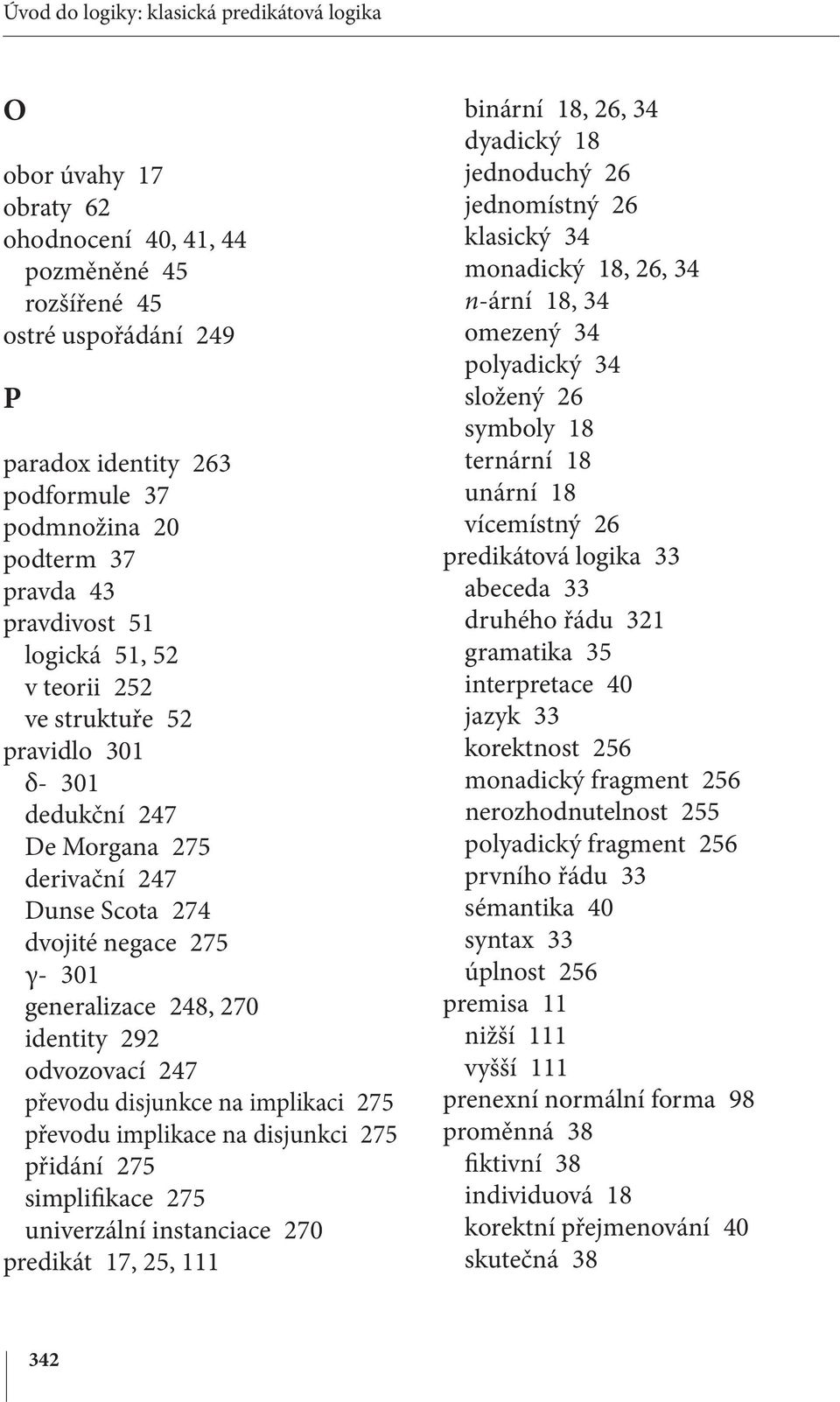 identity 292 odvozovací 247 převodu disjunkce na implikaci 275 převodu implikace na disjunkci 275 přidání 275 simplifikace 275 univerzální instanciace 270 predikát 17, 25, 111 binární 18, 26, 34