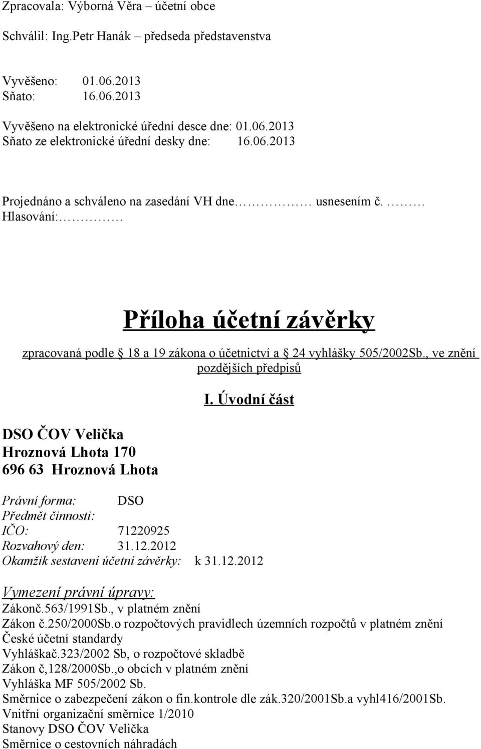 , ve znění pozdějších předpisů DSO ČOV Velička Hroznová Lhota 170 696 63 Hroznová Lhota I. Úvodní část Právní forma: DSO Předmět činnosti: IČO: 71220925 Rozvahový den: 31.12.2012 Okamžik sestavení účetní závěrky: k 31.