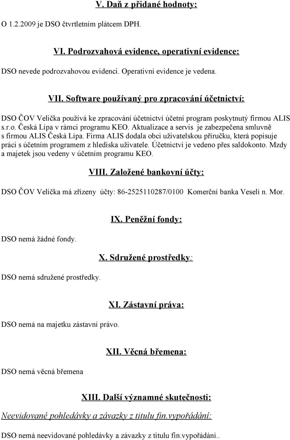 Aktualizace a servis je zabezpečena smluvně s firmou ALIS Česká Lípa. Firma ALIS dodala obci uživatelskou příručku, která popisuje práci s účetním programem z hlediska uživatele.