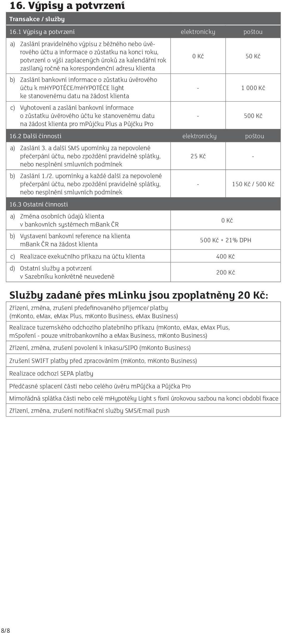 zasílaný ročně na korespondenční adresu klienta b) Zaslání bankovní informace o zůstatku úvěrového účtu k mhypotéce/mhypotéce light ke stanovenému datu na žádost klienta c) Vyhotovení a zaslání