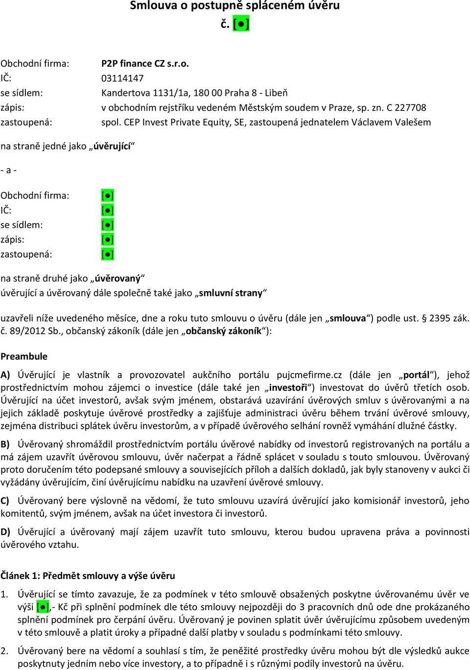 CEP Invest Private Equity, SE, zastoupená jednatelem Václavem Valešem na straně jedné jako úvěrující - a - Obchodní firma: IČ: se sídlem: zápis: zastoupená: na straně druhé jako úvěrovaný úvěrující a