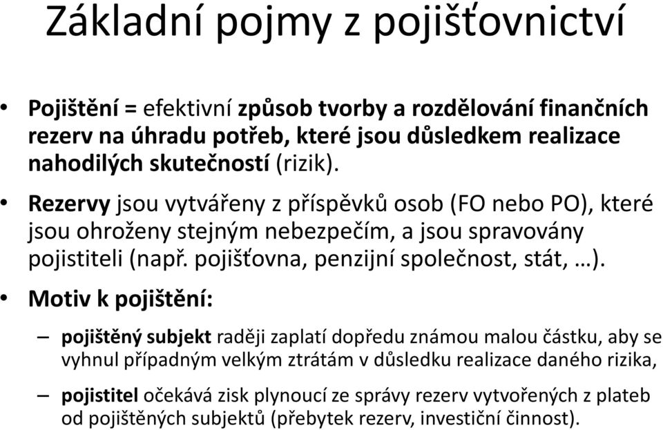 Rezervy jsou vytvářeny z příspěvků osob (FO nebo PO), které jsou ohroženy stejným nebezpečím, a jsou spravovány pojistiteli (např.