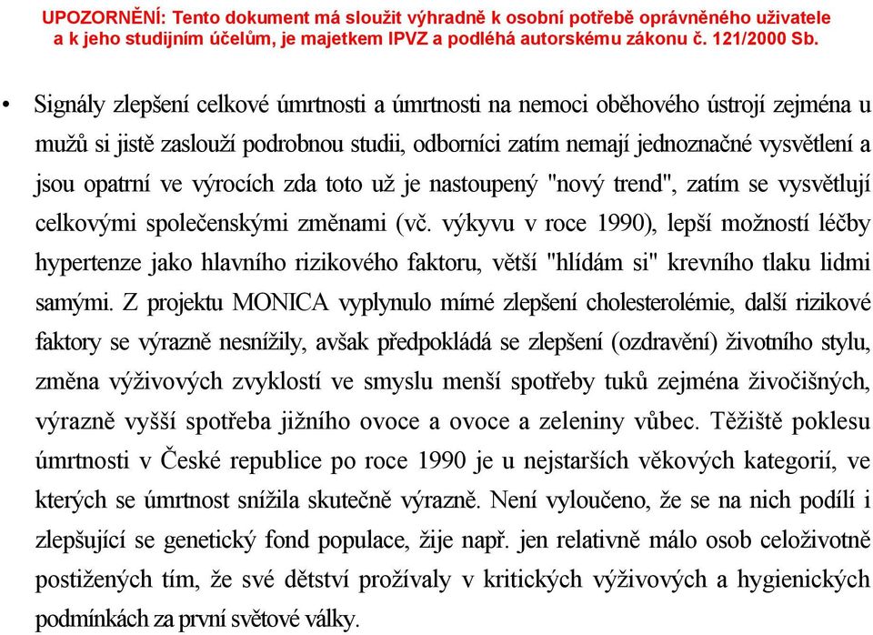 výkyvu v roce 1990), lepší možností léčby hypertenze jako hlavního rizikového faktoru, větší "hlídám si" krevního tlaku lidmi samými.