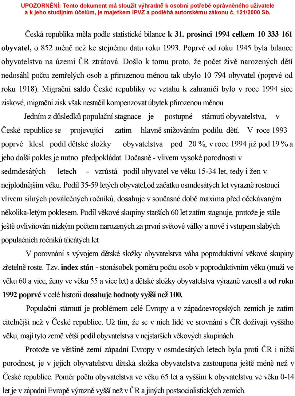 Došlo k tomu proto, že počet živě narozených dětí nedosáhl počtu zemřelých osob a přirozenou měnou tak ubylo 10 794 obyvatel (poprvé od roku 1918).