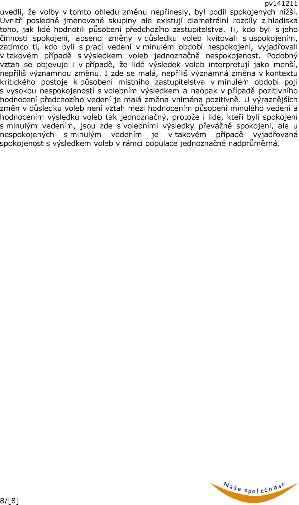 Ti, kdo byli s jeho činností spokojeni, absenci změny v důsledku voleb kvitovali s uspokojením, zatímco ti, kdo byli s prací vedení v minulém období nespokojeni, vyjadřovali v takovém případě s