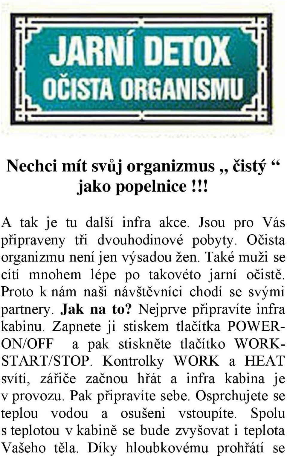 Nejprve připravíte infra kabinu. Zapnete ji stiskem tlačítka POWER- ON/OFF a pak stiskněte tlačítko WORK- START/STOP.