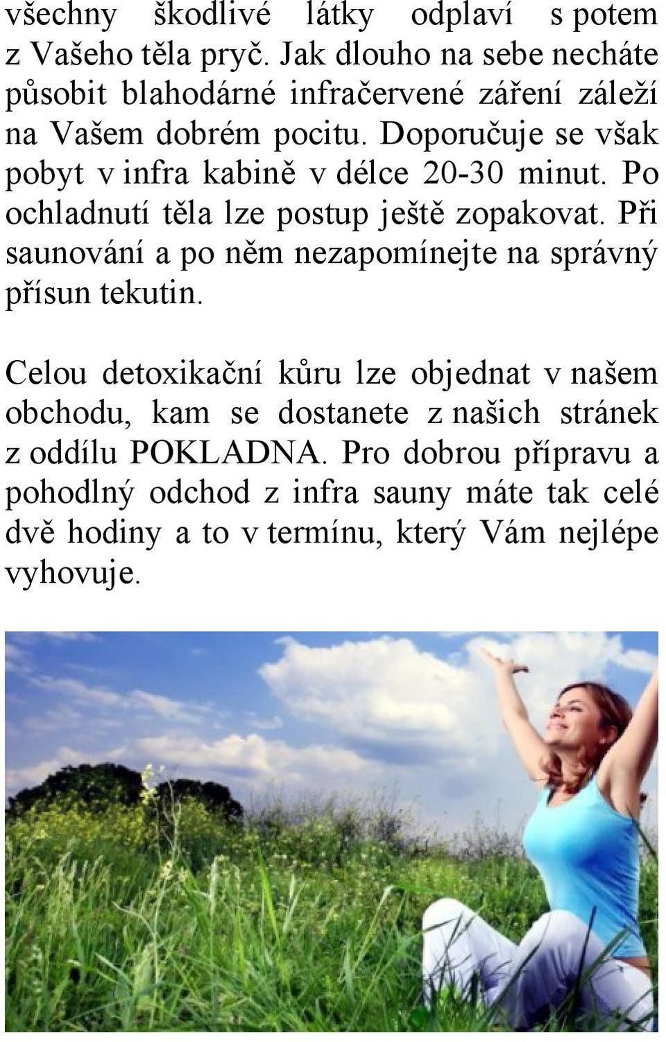 Doporučuje se však pobyt v infra kabině v délce 20-30 minut. Po ochladnutí těla lze postup ještě zopakovat.
