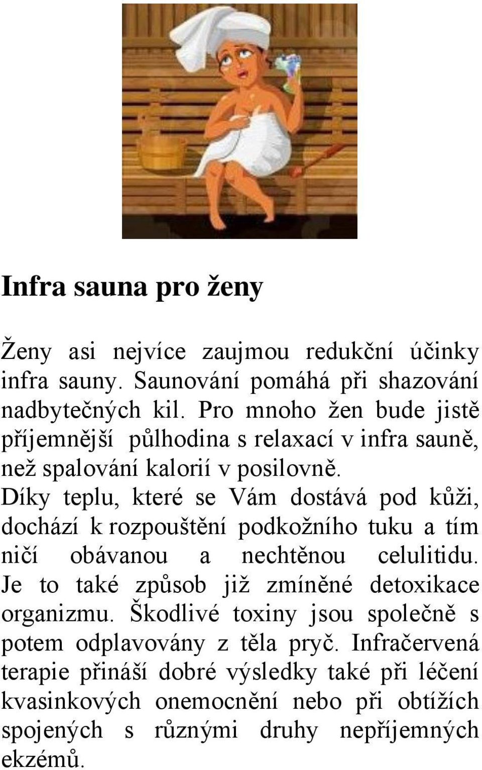 Díky teplu, které se Vám dostává pod kůži, dochází k rozpouštění podkožního tuku a tím ničí obávanou a nechtěnou celulitidu.