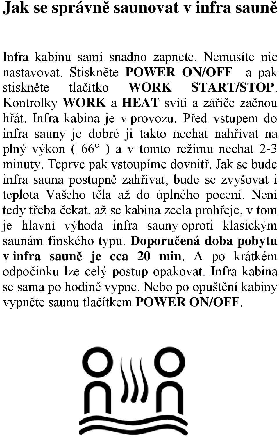 Teprve pak vstoupíme dovnitř. Jak se bude infra sauna postupně zahřívat, bude se zvyšovat i teplota Vašeho těla až do úplného pocení.