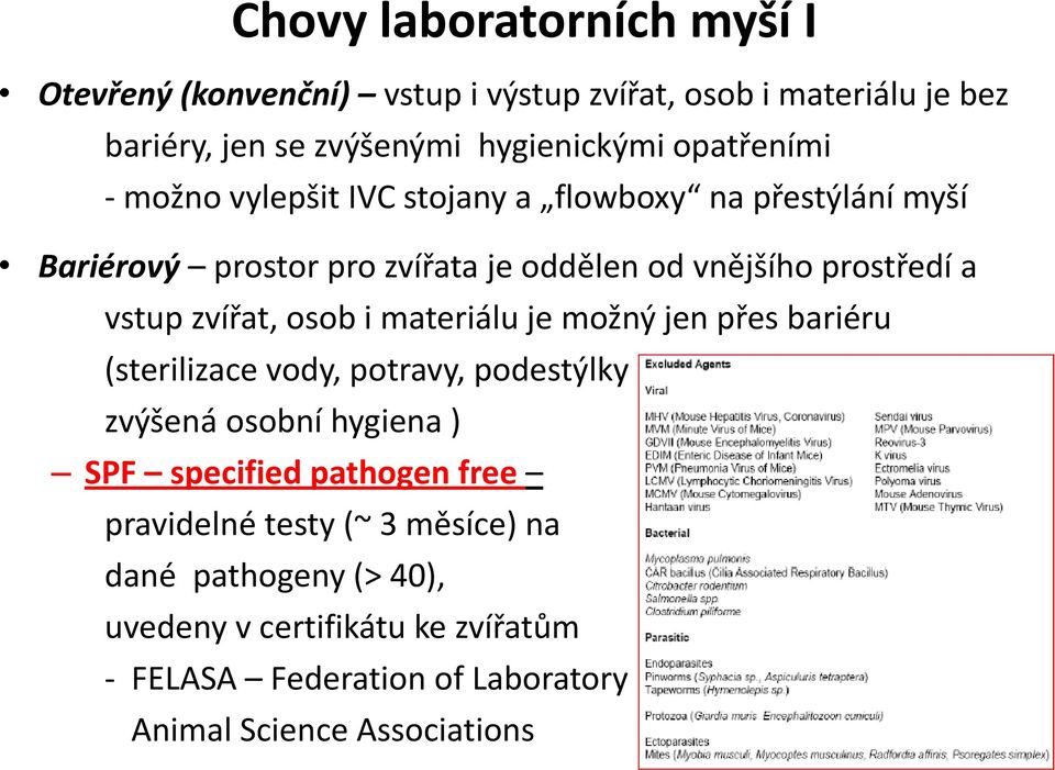 zvířat, osob i materiálu je možný jen přes bariéru (sterilizace vody, potravy, podestýlky zvýšená osobní hygiena ) SPF specified pathogen free