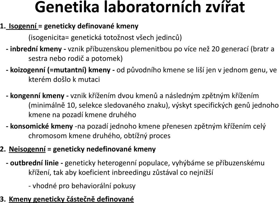 - koizogenní (=mutantní) kmeny - od původního kmene se liší jen v jednom genu, ve kterém došlo k mutaci - kongenní kmeny - vznik křížením dvou kmenů a následným zpětným křížením (minimálně 10,