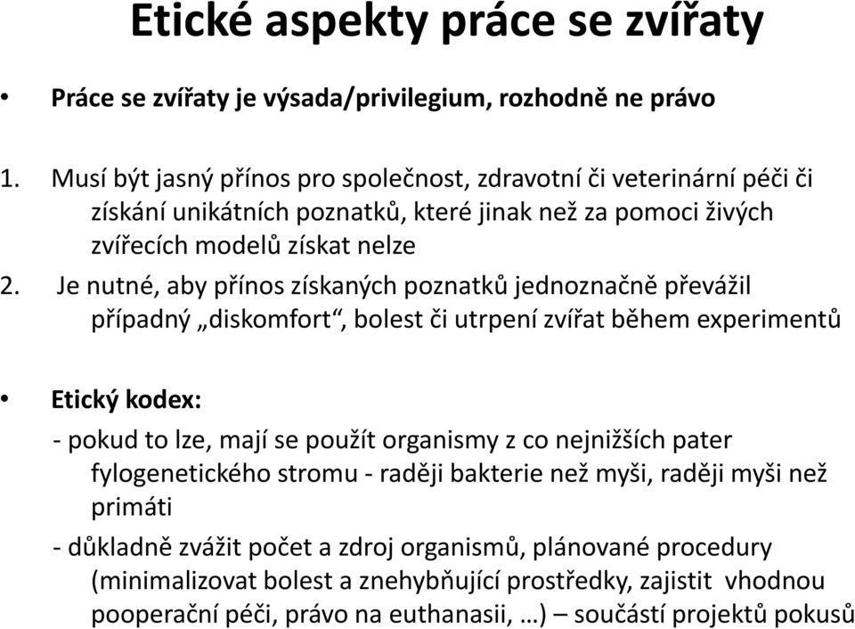 Je nutné, aby přínos získaných poznatků jednoznačně převážil případný diskomfort, bolest či utrpení zvířat během experimentů Etický kodex: - pokud to lze, mají se použít organismy z