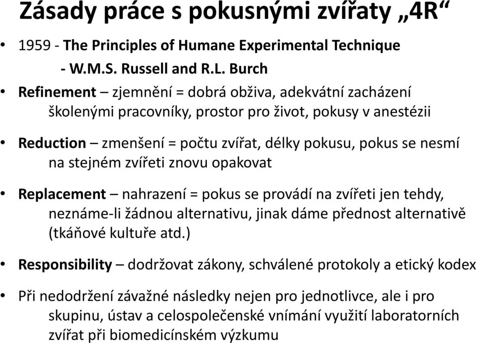 se nesmí na stejném zvířeti znovu opakovat Replacement nahrazení = pokus se provádí na zvířeti jen tehdy, neznáme-li žádnou alternativu, jinak dáme přednost alternativě (tkáňové