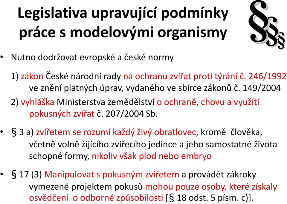 3 a) zvířetem se rozumí každý živý obratlovec, kromě člověka, včetně volně žijícího zvířecího jedince a jeho samostatné života schopné formy, nikoliv však plod nebo