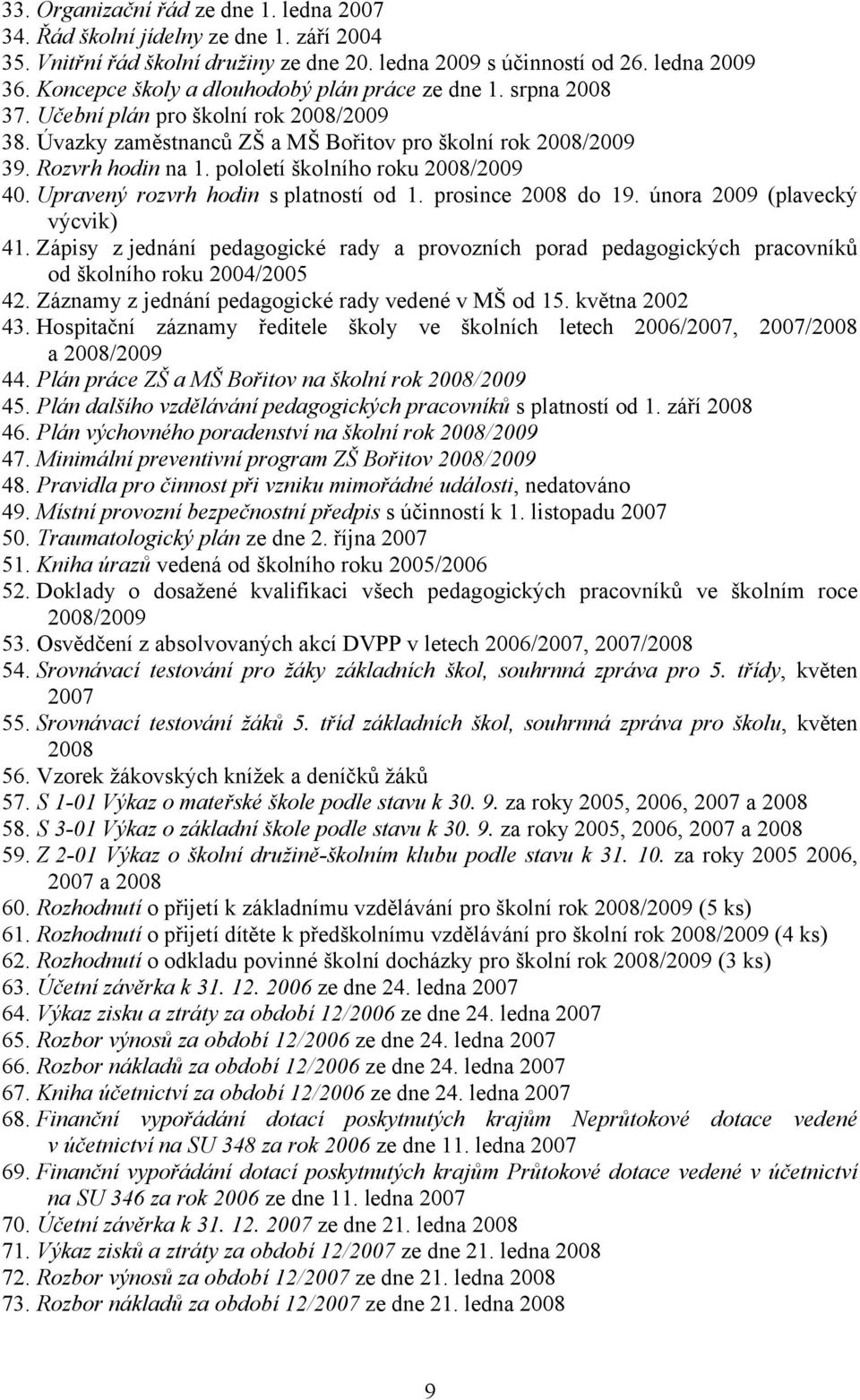 pololetí školního roku 2008/2009 40. Upravený rozvrh hodin splatností od 1. prosince 2008 do 19. února 2009 (plavecký výcvik) 41.