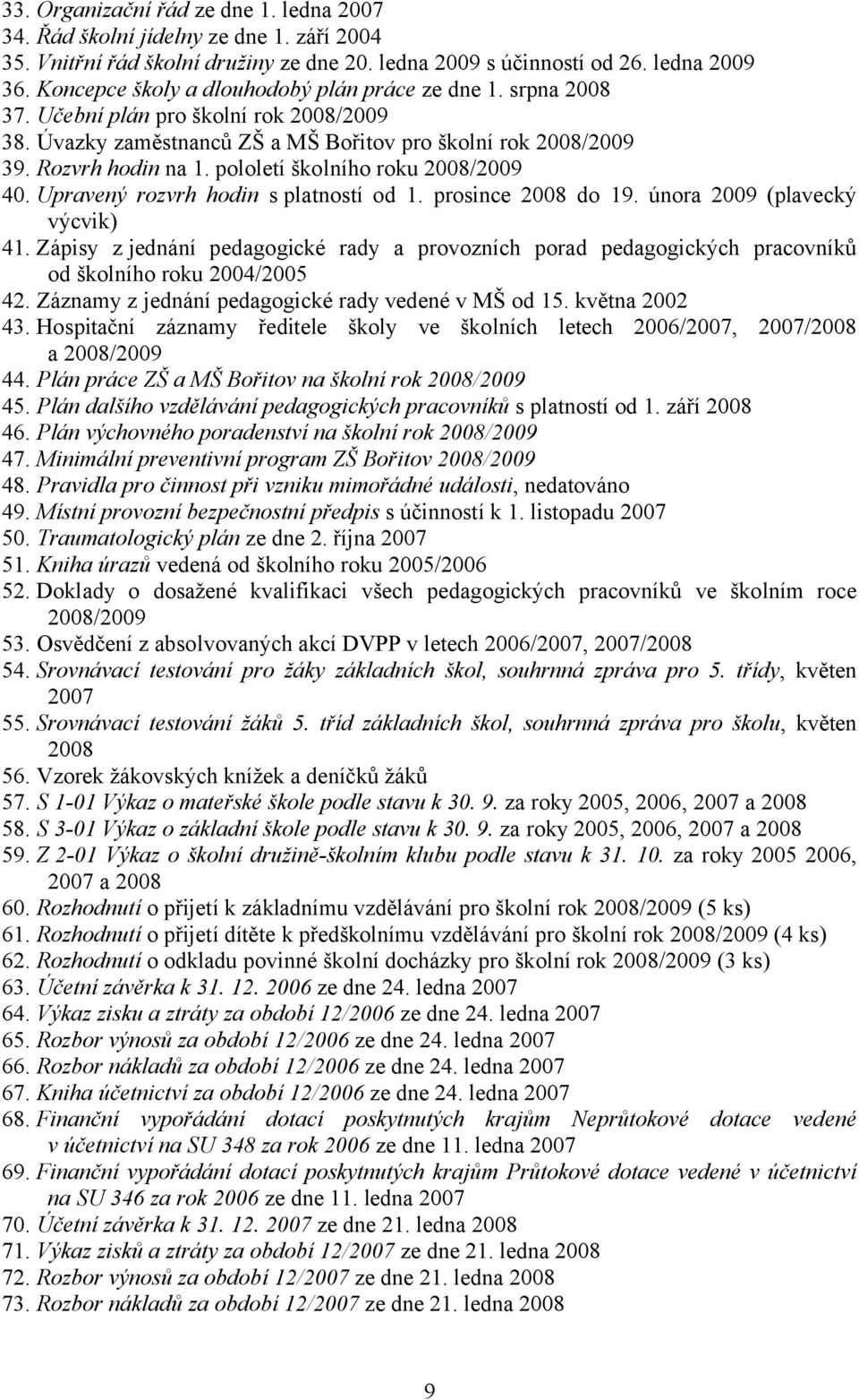 pololetí školního roku 2008/2009 40. Upravený rozvrh hodin splatností od 1. prosince 2008 do 19. února 2009 (plavecký výcvik) 41.